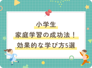 小学生家庭学習の成功法！効果的な学び方5選