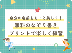 自分の名前をもっと美しく！無料のなぞり書きプリントで楽しく練習