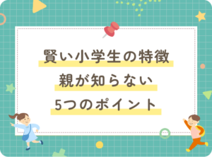 賢い小学生の特徴：親が知らない5つのポイント