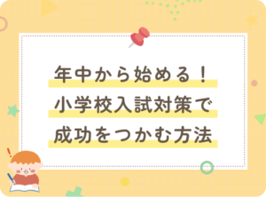 年中から始める！小学校入試対策で成功をつかむ方法