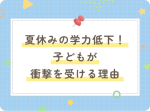 夏休みの学力低下現象！子どもが衝撃を受ける理由とは？