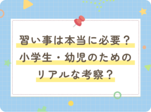 習い事は本当に必要？小学生・幼児のためのリアルな考察