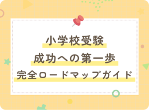 小学校受験成功への第一歩：完全ロードマップガイド