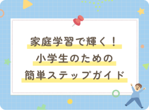 家庭学習で輝く！小学生のための簡単ステップガイド