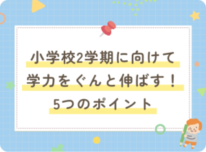 小学校2学期に向けて学力をぐんと伸ばす！5つのポイント