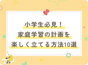 小学生必見！家庭学習の計画を楽しく立てる方法10選