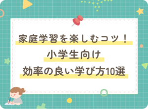 家庭学習を楽しむコツ！小学生向け効率の良い学び方10選