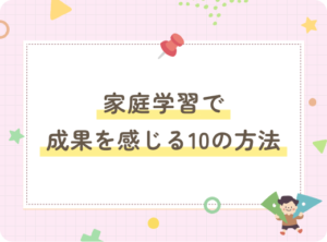 家庭学習で成果を感じる10の方法