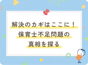 解決のカギはここに！保育士不足問題の真相を探る