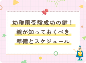 幼稚園受験成功の鍵！親が知っておくべき準備とスケジュール